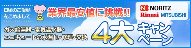 業界最安値に挑戦！NORITZ、Rinnai、MITSUBISHIガス給湯器・電気温水器・エコキュートの水漏れ・修理・交換４大キャンペーン