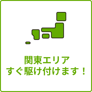 関東エリアすぐ駆け付けます！