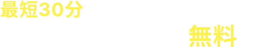 最短30分で駆けつけ...